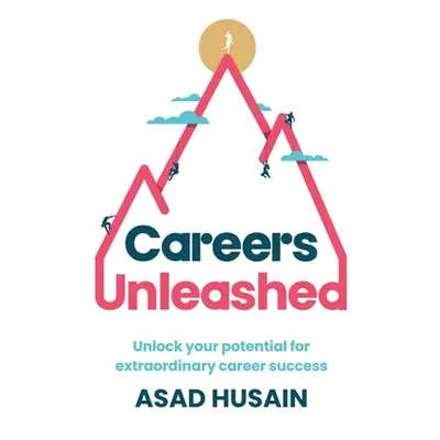 "Careers Unleashed: Unlock Your Potential for Extraordinary Career Success" - "" ("Husain Asad")