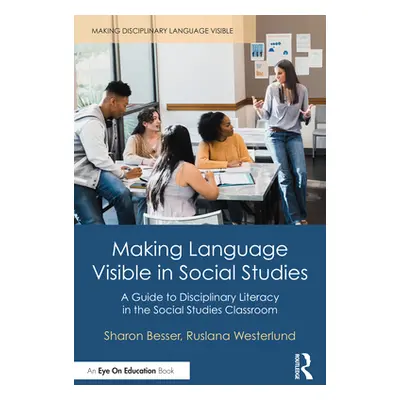 "Making Language Visible in Social Studies: A Guide to Disciplinary Literacy in the Social Studi