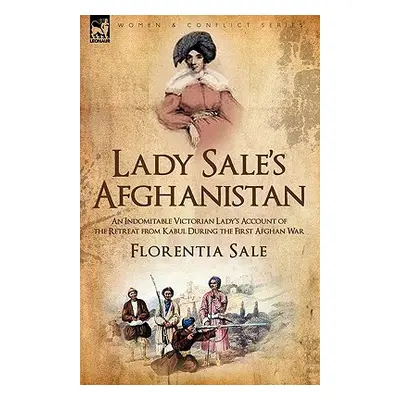 "Lady Sale's Afghanistan: An Indomitable Victorian Lady's Account of the Retreat from Kabul Duri