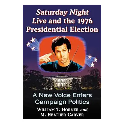 "Saturday Night Live and the 1976 Presidential Election: A New Voice Enters Campaign Politics" -