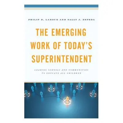 "The Emerging Work of Today's Superintendent: Leading Schools and Communities to Educate All Chi