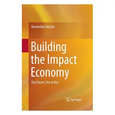 "Building the Impact Economy: Our Future, Yea or Nay" - "" ("Martin Maximilian")(Paperback)