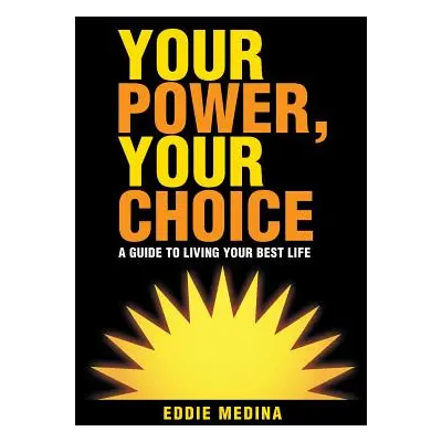 "Your Power, Your Choice: A Guide to Living Your Best Life" - "" ("Medina Eddie")(Paperback)