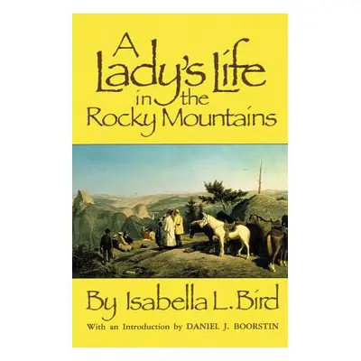 "A Lady's Life in the Rocky Mountains, Volume 14" - "" ("Bird Isabella L.")(Paperback)