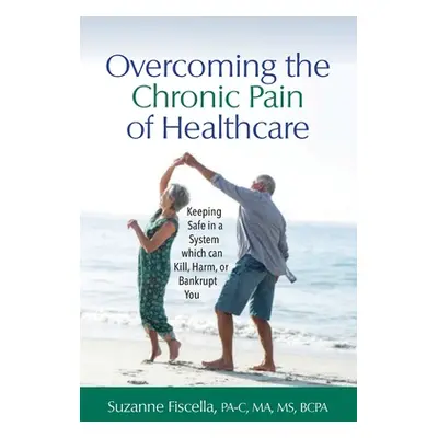 "Overcoming the Chronic Pain of Healthcare: Keeping Safe in a System which can Kill, Harm, or Ba