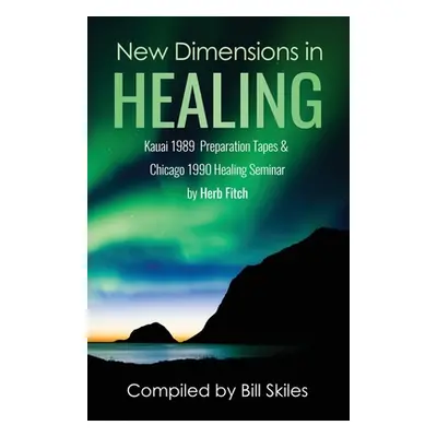 "New Dimensions in Healing: Kauai 1989 & Chicago 1990 seminars by Herb Fitch" - "" ("Skiles Bill