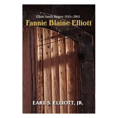 "Fannie Blaine Elliott: Elliott Family History 1816-2003" - "" ("Elliott Earl S. Jr.")(Paperback