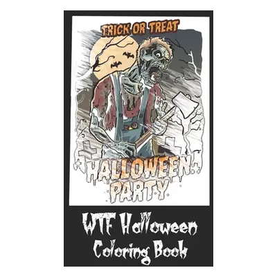 "WTF Halloween Coloring Book: 50 Unique Coloring Pages with Creepy Scary Creatures for Adults Te