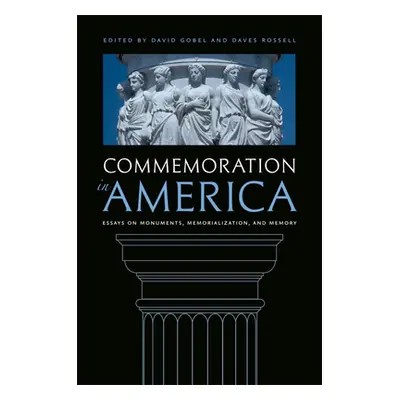 "Commemoration in America: Essays on Monuments, Memorialization, and Memory" - "" ("Gobel David"