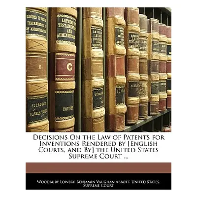 "Decisions On the Law of Patents for Inventions Rendered by [English Courts, and By] the United 