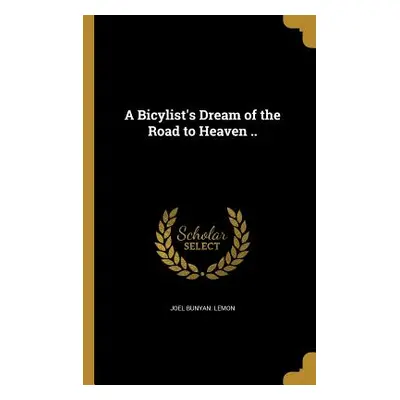 "A Bicylist's Dream of the Road to Heaven .." - "" ("Lemon Joel Bunyan")(Paperback)