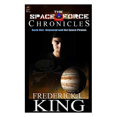 "The Space Force Chronicles: Book One- Raymond and the Space Pirates" - "" ("King Frederick L.")