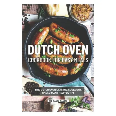 "Dutch Oven Cookbook for Easy Meals: This Dutch Oven Camping Cookbook Has So Many Helpful Tips" 