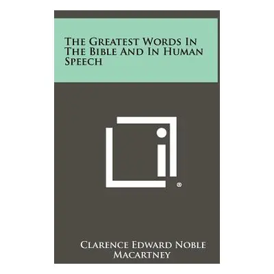 "The Greatest Words in the Bible and in Human Speech" - "" ("Macartney Clarence Edward Noble")(P