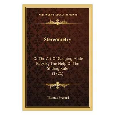 "Stereometry: Or The Art Of Gauging Made Easy, By The Help Of The Sliding Rule (1721)" - "" ("Ev