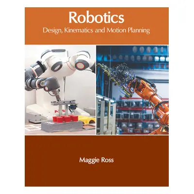 "Robotics: Design, Kinematics and Motion Planning" - "" ("Ross Maggie")(Pevná vazba)