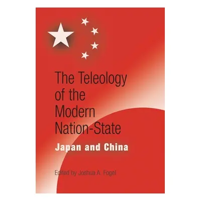 "The Teleology of the Modern Nation-State: Japan and China" - "" ("Fogel Joshua A.")(Pevná vazba