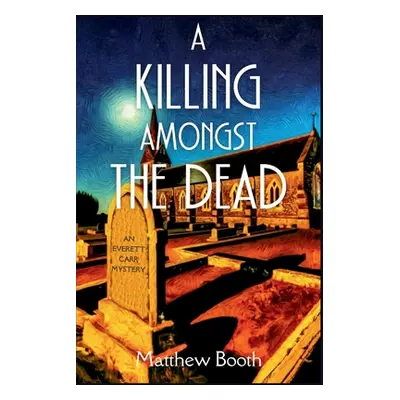 "A Killing Amongst the Dead: An Everett Carr Mystery" - "" ("Booth Matthew")(Paperback)