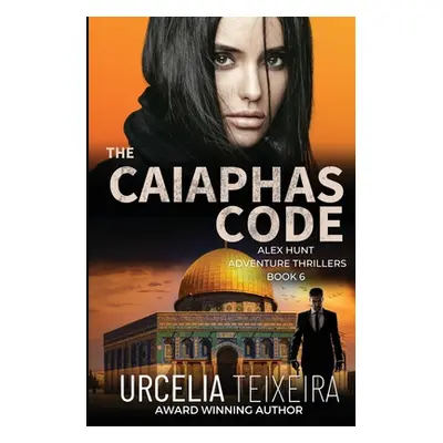 "The CAIAPHAS CODE: An ALEX HUNT Adventure Thriller" - "" ("Teixeira Urcelia")(Paperback)