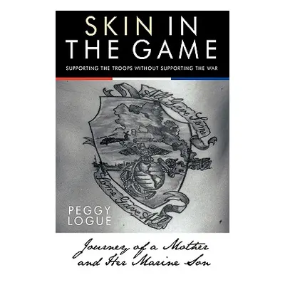 "Skin in the Game: Journey of a Mother and Her Marine Son" - "" ("Peggy Logue Logue")(Pevná vazb