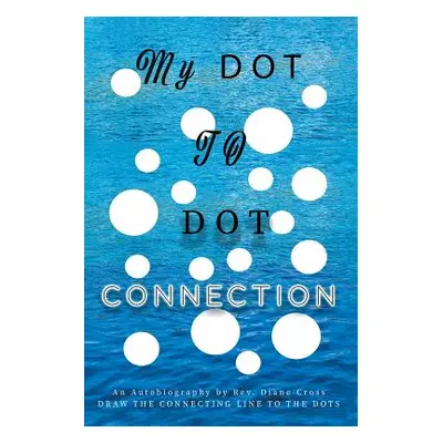 "My Dot to Dot Connection: An Autobiography" - "" ("Cross Diane")(Paperback)