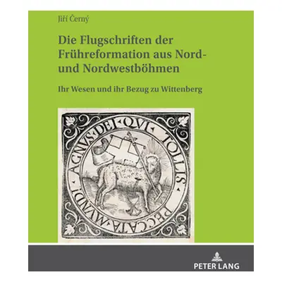 "Die Flugschriften Der Fruehreformation Aus Nord- Und Nordwestboehmen: Ihr Wesen Und Ihr Bezug Z