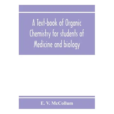 "A text-book of organic chemistry for students of medicine and biology" - "" ("V. McCollum E.")(