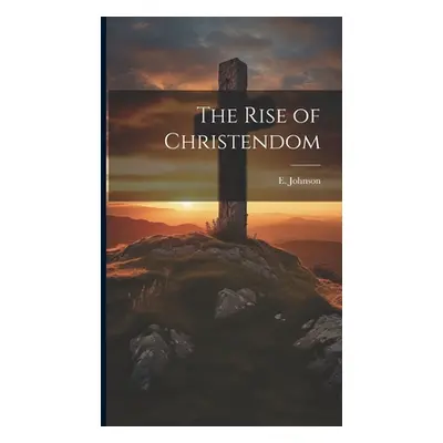 "The Rise of Christendom" - "" ("Johnson E. 1842-1901")(Pevná vazba)