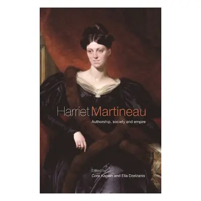 "Harriet Martineau: Authorship, Society and Empire" - "" ("Dzelzainis Ella")(Pevná vazba)