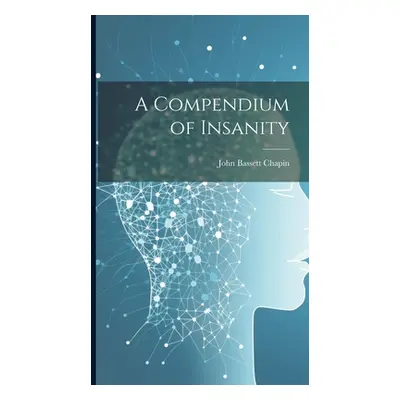 "A Compendium of Insanity" - "" ("Chapin John Bassett")(Pevná vazba)