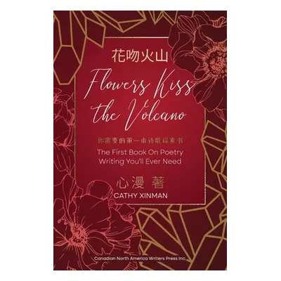 "Flowers Kiss the Volcano: The First Book On Poetry Writing You'll Ever Need 花吻火山 你需要的&#3"