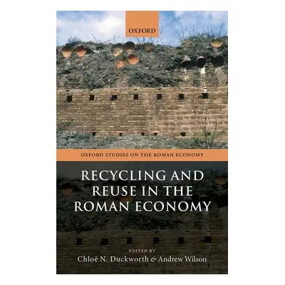 "Recycling and Reuse in the Roman Economy" - "" ("Duckworth Chlo N.")(Pevná vazba)