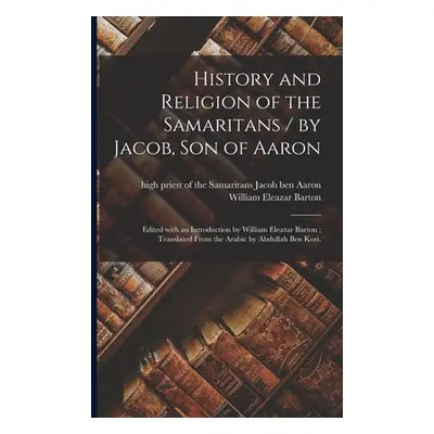 "History and Religion of the Samaritans / by Jacob, Son of Aaron; Edited With an Introduction by