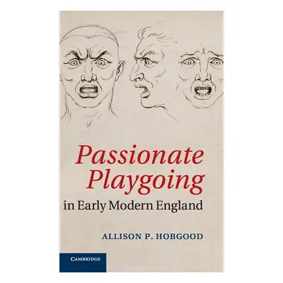 "Passionate Playgoing in Early Modern England" - "" ("Hobgood Allison P.")(Pevná vazba)