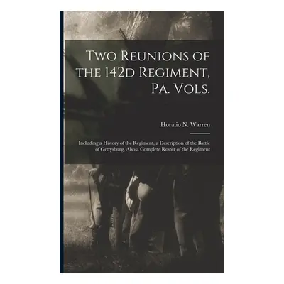 "Two Reunions of the 142d Regiment, Pa. Vols.: Including a History of the Regiment, a Descriptio