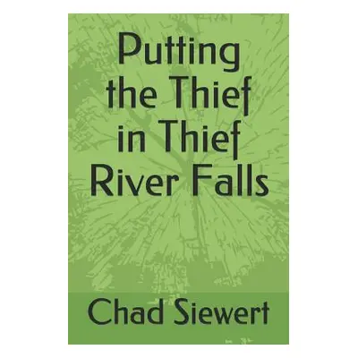 "Putting the Thief in Thief River Falls" - "" ("Siewert Chad")(Paperback)