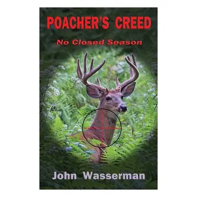 "Poacher's Creed: No Closed Season" - "" ("Wasserman John")(Paperback)