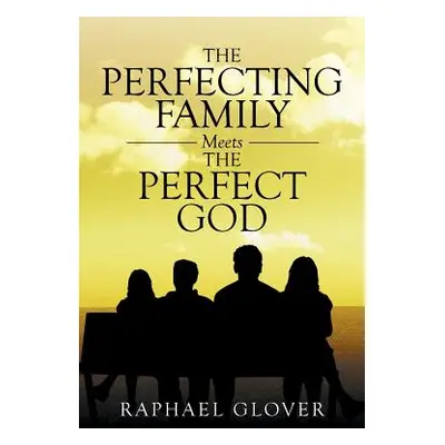 "The Perfecting Family Meets The Perfect God" - "" ("Glover Raphael")(Paperback)