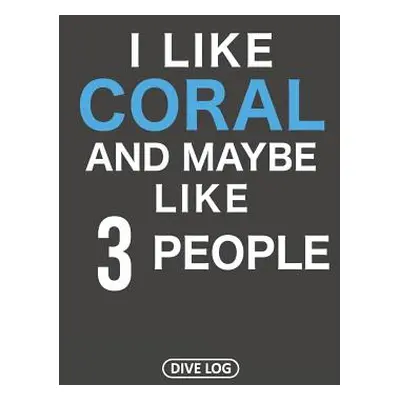 "I Like Coral And Maybe Like 3 People: Dive Log for 100 Dives (6 x 9)" - "" ("Simple Scuba Dive 