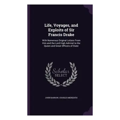 "Life, Voyages, and Exploits of Sir Francis Drake: With Numerous Original Letters From Him and t