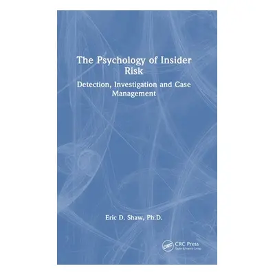 "The Psychology of Insider Risk: Detection, Investigation and Case Management" - "" ("Shaw Eric"