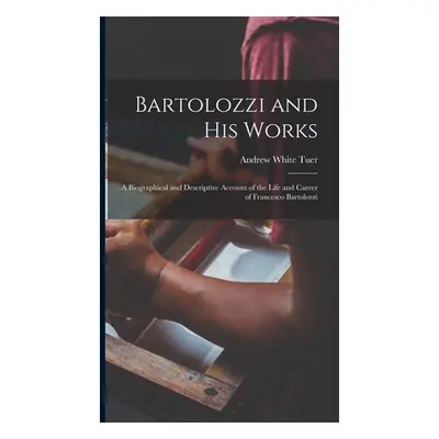 "Bartolozzi and His Works: A Biographical and Descriptive Account of the Life and Career of Fran