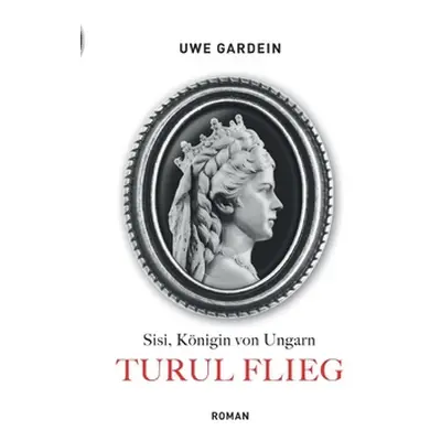 "Turul flieg: Sisi, Knigin von Ungarn" - "" ("Gardein Uwe")(Paperback)