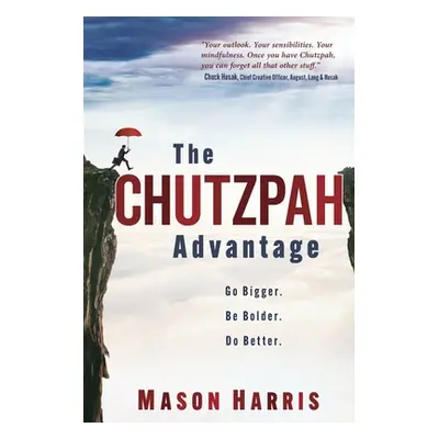 "The Chutzpah Advantage: Go Bigger. Be Bolder. Do Better." - "" ("Harris Mason")(Paperback)