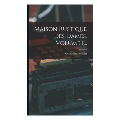 "Maison Rustique Des Dames, Volume 1..." - "" ("Millet-Robinet Cora")(Pevná vazba)