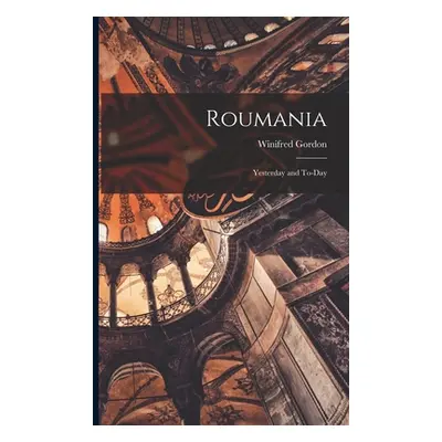 "Roumania; Yesterday and To-day" - "" ("Gordon Winifred")(Paperback)