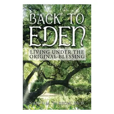 "Back to Eden: Living Under the Original Blessing" - "" ("Parsons Naida M.")(Paperback)