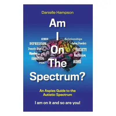 "Am I On The Spectrum?: An Aspies Guide to the Autistic Spectruum Iam on it and So Are You!" - "