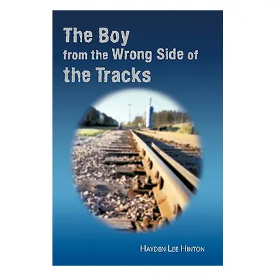 "The Boy from the Wrong Side of the Tracks" - "" ("Hinton Hayden Lee")(Paperback)