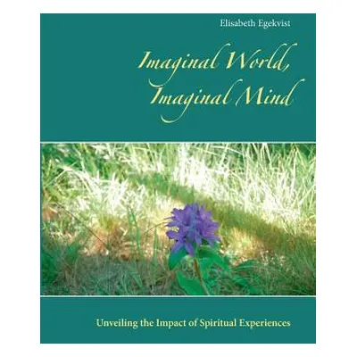 "Imaginal World, Imaginal Mind: Unveiling the Impact of Spiritual Experiences" - "" ("Egekvist E